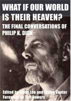 Philip K. Dick What if Our Wolrd is Their Heaven. The Final Conversations of Philip K. Dick cover